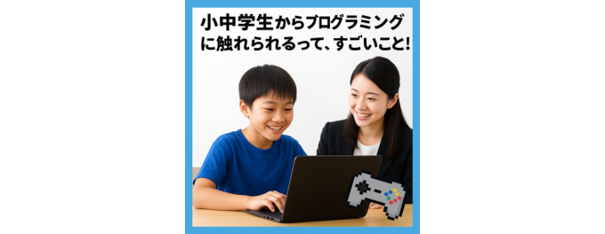 小中学生からプログラミングに触れられるって、すごいこと！✨