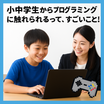 小中学生からプログラミングに触れられるって、すごいこと！✨